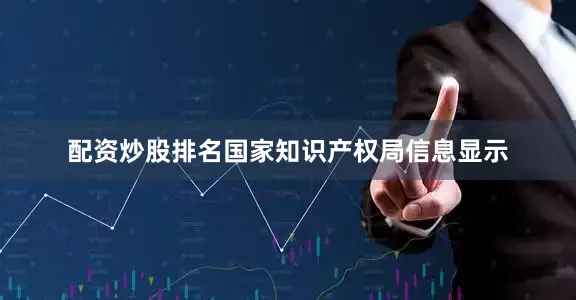 配资炒股排名国家知识产权局信息显示